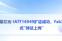 跑出"芯"速度！縱慧芯光IATF16949擴證成功，FabX正式"持證上崗"